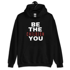 Be The Childish Hoodie You Classic Cozy